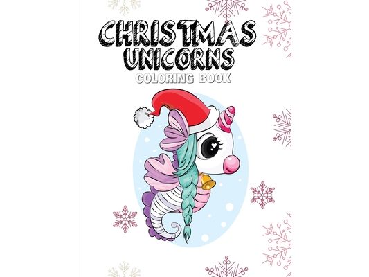 Christmas Unicorn Coloring Book: Coloring Book Featuring Super Cute and Adorable Fairy Unicorns for Kids Aged 4-8