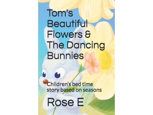 Tom's Beautiful Flowers & The Dancing Bunnies: Bedtime Stories