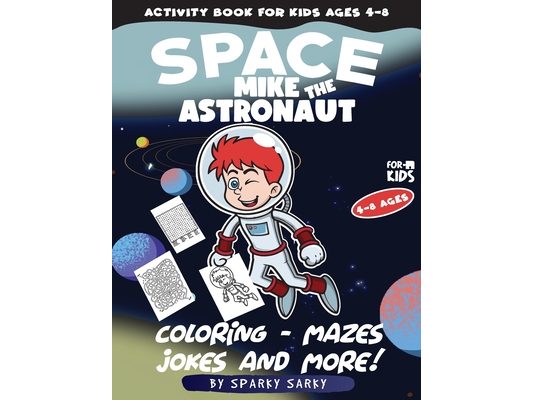 Activity Book for kids ages 4-8. Mike The Astronaut: Coloring, Jokes, Mazes, Curiosities, Dot to Dot and More! (Space Edition)