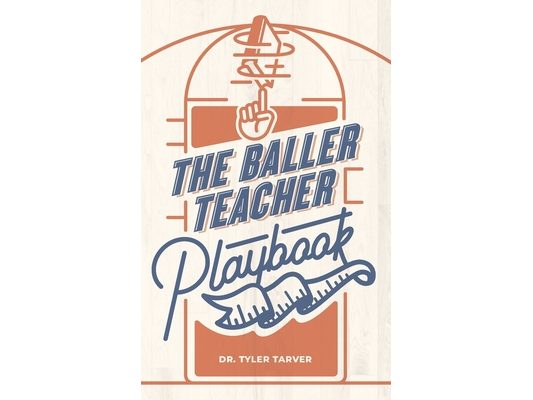 The Baller Teacher Playbook: How to Empower Students, Increase Engagement, and Create the Culture You Want in Your Classroom
