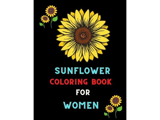 Sunflower coloring book for women: Funny stress relief Sunflower Gifts for women, Girls coloring book: Coloring book for sunflower lovers