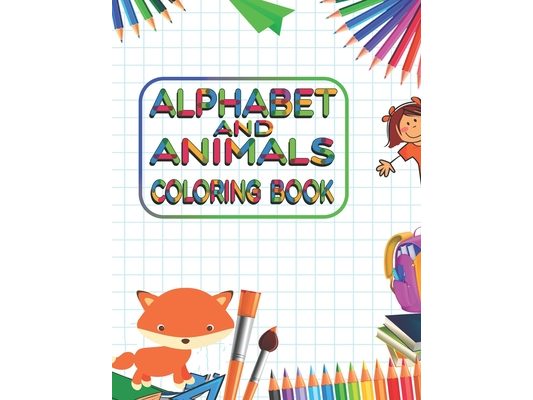 Alphabet and Animals Coloring Book: Kids Coloring Books For Girls & Boys Aged 3-10. Best way to learn about alphabet, animals.