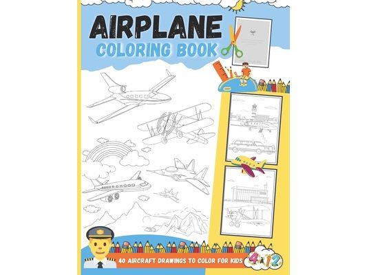 Airplane Coloring Book - 40 Aircraft Drawings To Color For Kids: Great Coloring of Airliners, Fighter jets, Private jets, Cargo aircraft and Landscape