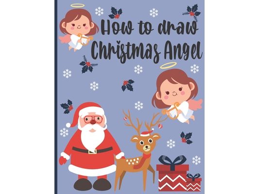 How To Draw Christmas Angel: A Fun Coloring Book For Kids With Learning Activities On How To Draw & Also To Create Your Own Beautiful Snowmen-Great