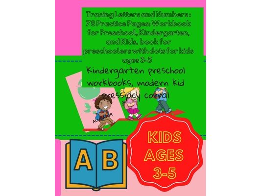 Tracing Letters and Numbers: 78 Practice Pages: Workbook for Preschool, Kindergarten, and Kids, book for preschoolers with dots for kids ages 3-5: