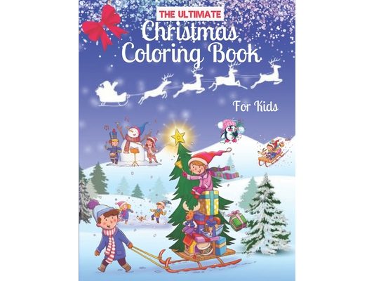 The Ultimate Christmas Coloring Book for Kids: Age 4-8, 8-12 Fun Children's Christmas Gift or Present for Toddlers & Kids, Snowmen, Santa Claus, Reind