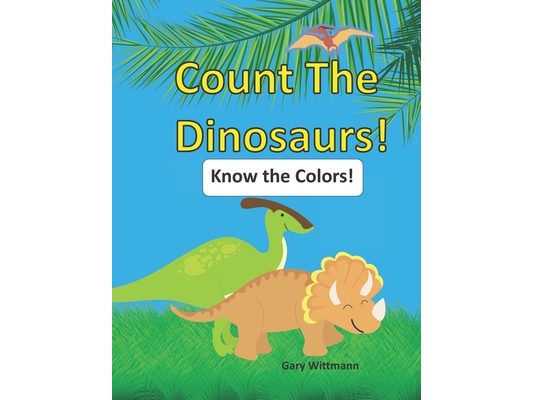 Count the Dinosaurs!: Know the Colors. Great Picture Book for Ages 2 - 5