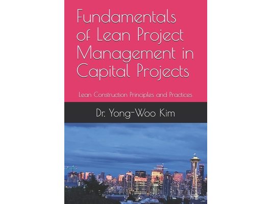 Fundamentals of Lean Project Management in Capital Projects: Lean Construction Principles and Practices