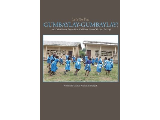 Let's Go Play GUMBAYLAY-GUMBAYLAY!: And Other Fun & Easy African Childhood Games We Used To Play