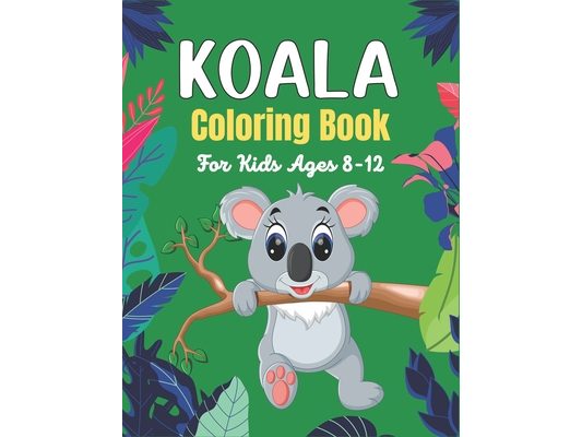 KOALA Coloring Book For Kids Ages 8-12: Koala Coloring Book for Kids 38 Adorable Koala Bear Lovers pictures for Relaxation. Koala Bear Coloring Books