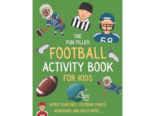 The Fun Filled Football Activity Book For Kids: Hours of Football Themed Activity Fun with Word Searches, Mazes, Anagrams, Coloring and Much More Perf