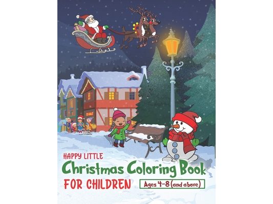 Happy Little Christmas Coloring Book for Children Aged 4-8: Santa Claus, Christmas gifts, Kids having fun... and plenty of snow and Snowmen, this is t