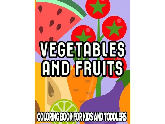 Vegetable And Fruits Coloring Book For Kids And Toddlers: Illustrations Of Fruits And Vegetables To Color And Trace, Coloring Pages With Fun Activitie