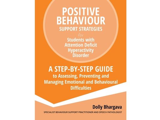 Positive Behaviour Support Strategies for Students with Attention Deficit Hyperactivity Disorder: A Step by Step Guide to Assessing, Preventing and Ma