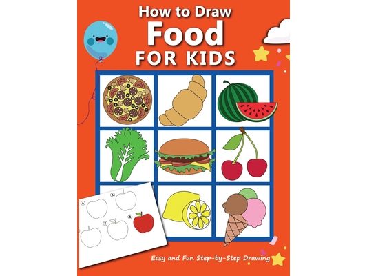 How to Draw Food For Kids: Easy and Fun Step-by-Step Drawing Book, Drawing Book for Beginners
