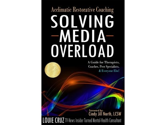 Acclimatic Restorative Coaching: Solving Media Overload: a Guide for Therapists, Coaches, Peer Specialists, and Everyone Else!