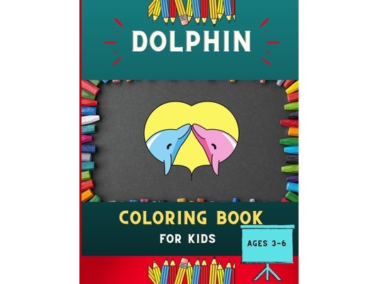 Dolphin coloring book for kids ages 3-6: Super funny & easy dolphin coloring book for kids, toddlers & preschoolers, boys & girls: A Fun Kid coloring