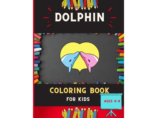 Dolphin coloring book for kids ages 4-8: Cute & easy dolphin coloring book for kids, toddlers & preschoolers, boys & girls: A Fun Kid coloring book fo