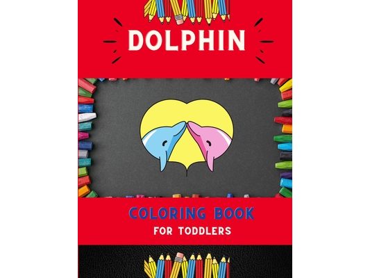 Dolphin coloring book for toddlers: Funny & easy dolphin coloring book for kids, toddlers & preschoolers, boys & girls: A Fun Kid coloring book for be