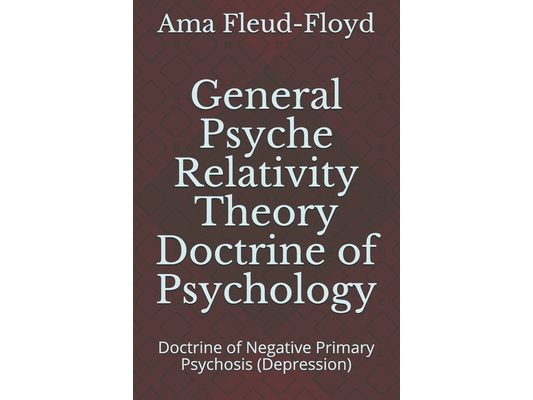 General Psyche Relativity Theory Doctrine of Psychology: Doctrine of Negative Primary Psychosis (Depression)