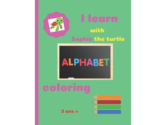 I Learn with Sophie the Turtle Alphabet Coloring 3ans +: COLORING BOOK ALLOWS CHILDREN TO LEARN THE ALPHABET 60 pages, including 26 letters