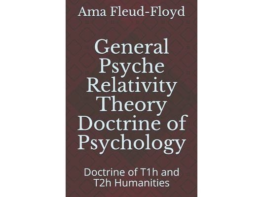 General Psyche Relativity Theory Doctrine of Psychology: Doctrine of T1h and T2h Humanities