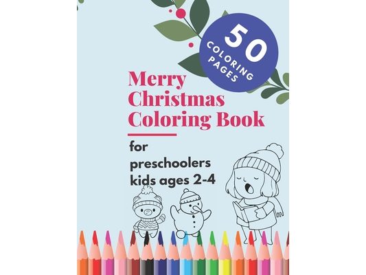Merry Christmas Coloring Book for Preschoolers Kids Ages 2-4: 50 Beautiful Colouring Pages to Color with Santa Claus, Reindeer, Snowmen & More. Ultima