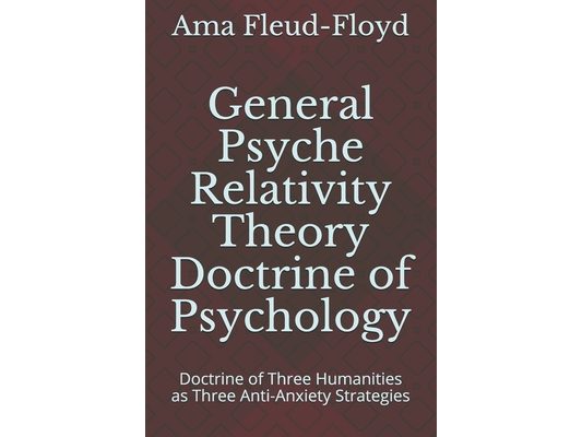 General Psyche Relativity Theory Doctrine of Psychology: Doctrine of Three Humanities as Three Anti-Anxiety Strategies