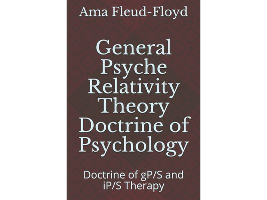 General Psyche Relativity Theory Doctrine of Psychology: Doctrine of gP/S and iP/S Therapy