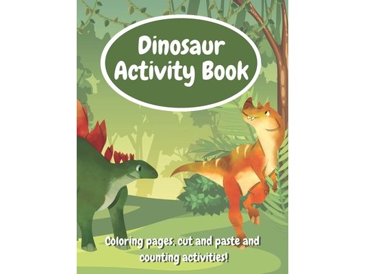 Dinosaur Activity Book: Fun Workbook With Coloring Pages, Cut And Paste And Counting Activities For Kids Age 6-8, Practice Scissor Skills, Cut and Glu