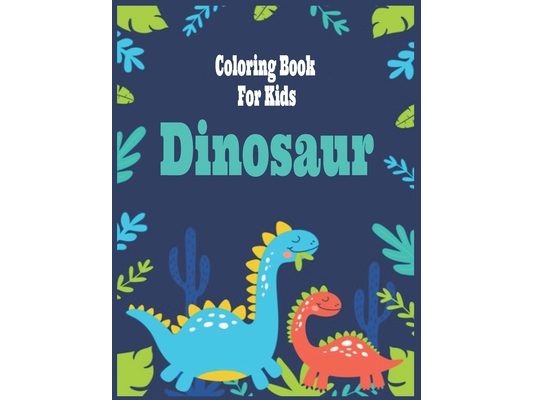 Dinosaur Coloring Book for Kids: Fantastic Dinosaur Coloring Book for Boys, Girls, Toddlers, Preschoolers, Kids 3-8,4-8, 6-8 (Paperback)