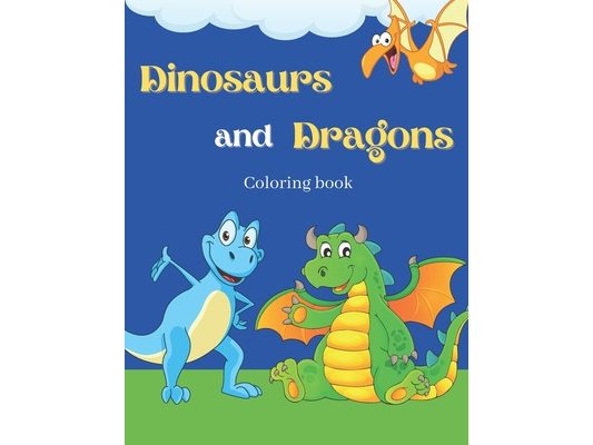 Dinosaurs And Dragons Coloring Book: Cute and Fun Dinosaurs and Dragons Coloring Book for Kids & Toddlers - Childrens Activity Books