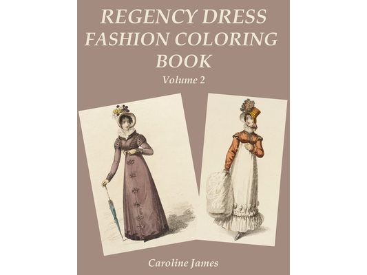 Regency Dress Fashion Coloring Book Volume 2: A Grayscale Fashion Coloring Book for Fans of Jane Austen