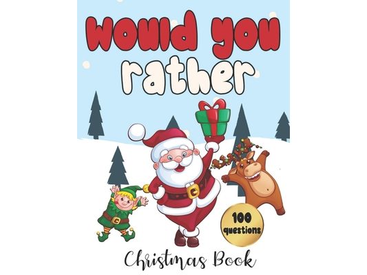 Would You Rather - 100 Christmas Questions: Game for Family and Kids Fun Activity Book for Everyone