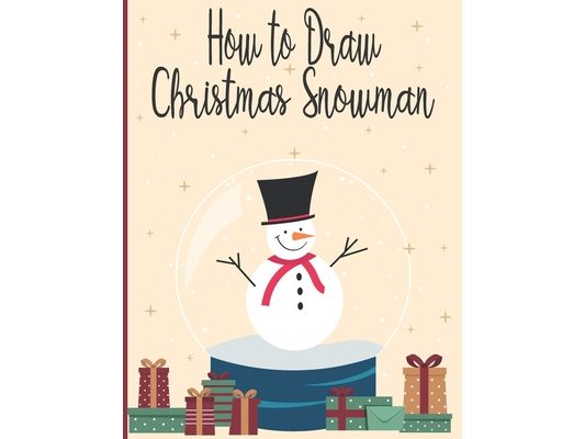How To Draw Christmas Snowman: A Fun Coloring Book For Kids With Learning Activities On How To Draw & Also To Create Your Own Beautiful Snowmen-Great