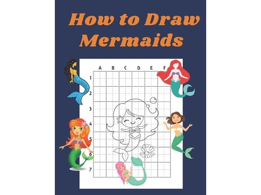 How to Draw Mermaids: Step by Step Drawing Book for Kids Art Learning Pretty Design Characters Perfect for Children Beginning Sketching Copy