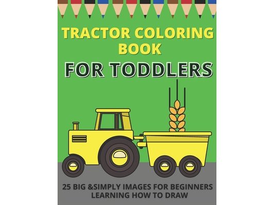 Tractor Coloring Book For Toddlers: Big & Simple Images For Beginners Learning How To Color