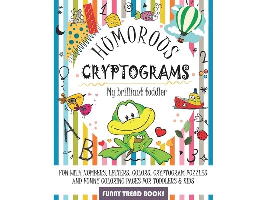 Humorous Cryptograms - My Brilliant Toddler: Fun with Numbers, Letters, Colors: Cryptogram Puzzles and Funny Coloring pages for Toddlers & Kids
