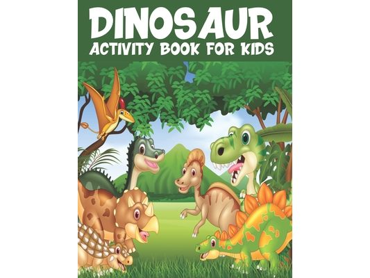 Dinosaurs Activity Book For Kids: Coloring, Dot To Dot, Mazes, Word Search and More! ( Fun Activities for Kids) for Ages 4-8