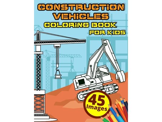 Construction Vehicles Coloring Book for Kids: Super Fun Activity Pages for Toddlers (Ages 2-4 4-8) with Including Excavators, Dump Trucks, Cranes, Cem