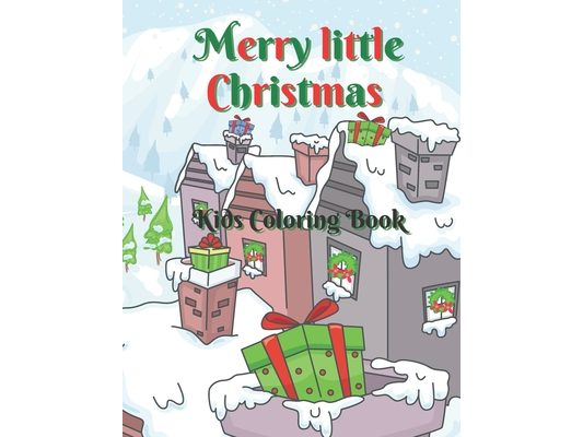 Merry Little Christmas: Kids Coloring Book: 50 Cute and Adorable Christmas Coloring Pages / Holiday Coloring Designs for Children / Merry Litt
