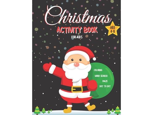 Christmas Activity Book for Kids Ages 4-6: Coloring, Word Search, Maze, Dot to Dot: Creative Fun Children's Christmas Gift for Kids in Size 8.5x11 inc
