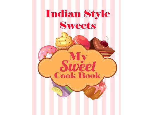 My Sweet Cook Book: Indian Style Sweets - 100 Recipes