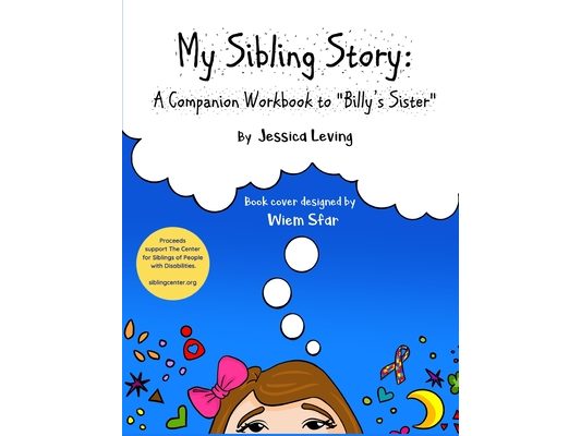 My Sibling Story: A Companion Workbook to "Billy's Sister" Proceeds Support The Center for Siblings of People with Disabilities