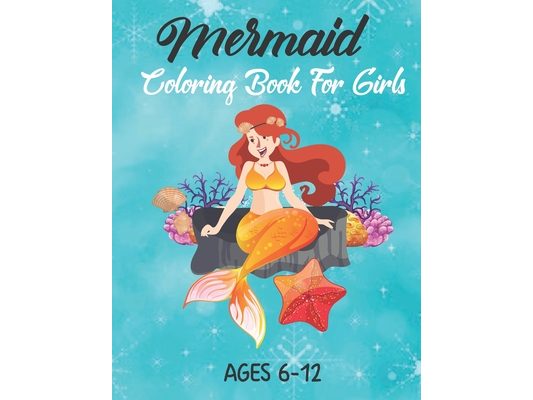 Mermaid Coloring Book For Girls Ages 6-12: Mermaid Coloring Books for Kids and Adults (Mermaid Coloring Books Ages 6-12)