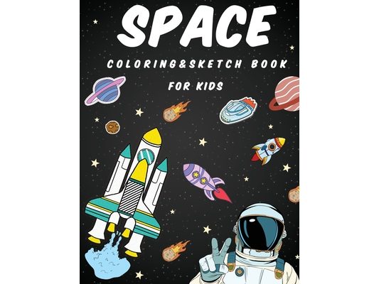 Space Coloring and Sketch Book For Kids: creativity, release stress, explode imagination, improve pencil grip for Kids ages 4-8 ( or adult )
