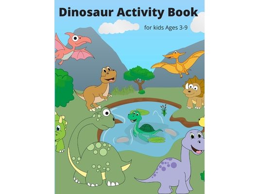 Dinosaur Activity Book for Kids Ages 3-9: A Fun Kid Workbook Game For Learning, Coloring, Dot To Dot, Mazes, Word Search and More!