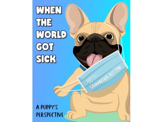 When the world got sick, A Puppy's Perspective: A French Bulldog's Explanation of Coronavirus & Universal Precautions