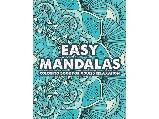 Easy Mandalas Coloring Book For Adults Relaxation: Large Print Coloring Sheets For Stress-Relief, Easy Mandalas, Patterns, And Designs To Color
