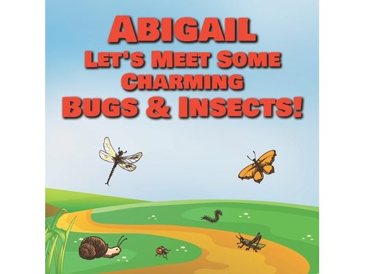 Abigail Let's Meet Some Charming Bugs & Insects!: Personalized Books with Your Child Name - The Marvelous World of Insects for Children Ages 1-3